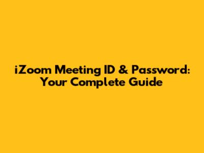 iZoom Meeting ID & Password: Your Complete Guide