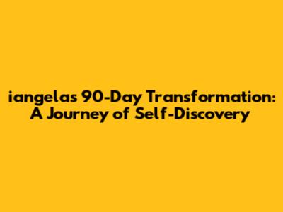 iangela's 90-Day Transformation: A Journey of Self-Discovery