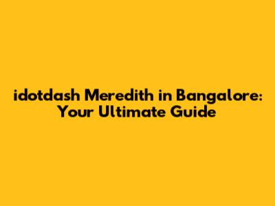 idotdash Meredith in Bangalore: Your Ultimate Guide