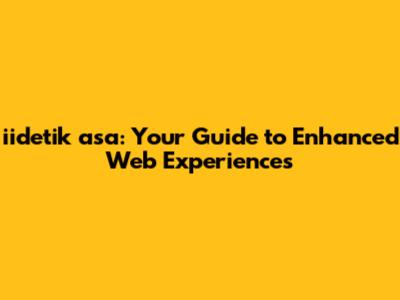 iidetik asa: Your Guide to Enhanced Web Experiences