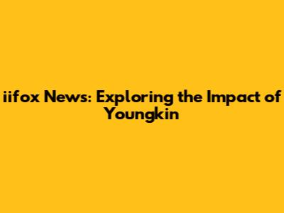iifox News: Exploring the Impact of Youngkin