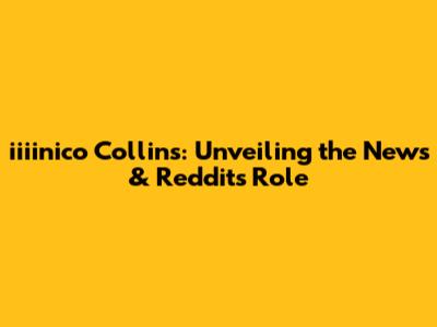 iiiinico Collins: Unveiling the News & Reddit's Role