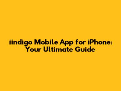 iindigo Mobile App for iPhone: Your Ultimate Guide