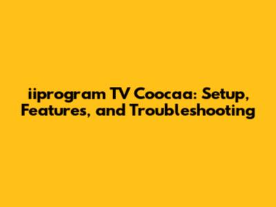 iiprogram TV Coocaa: Setup, Features, and Troubleshooting
