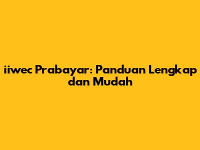 iiwec Prabayar: Panduan Lengkap dan Mudah