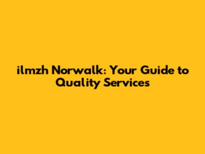 ilmzh Norwalk: Your Guide to Quality Services