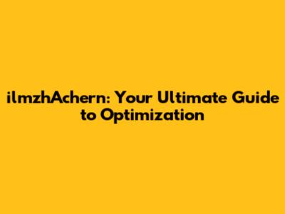 ilmzhAchern: Your Ultimate Guide to Optimization