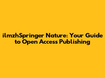 ilmzhSpringer Nature: Your Guide to Open Access Publishing