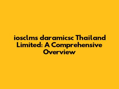iosclms daramicsc Thailand Limited: A Comprehensive Overview