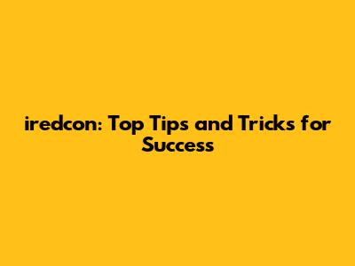 iredcon: Top Tips and Tricks for Success