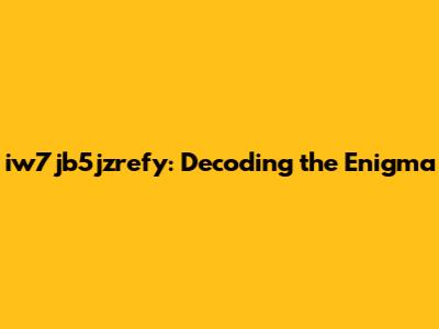 iw7jb5jzrefy: Decoding the Enigma
