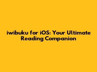 iwibuku for iOS: Your Ultimate Reading Companion
