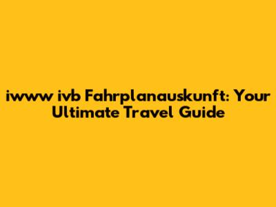 iwww ivb Fahrplanauskunft: Your Ultimate Travel Guide