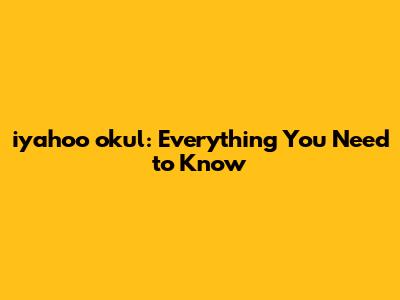 iyahoo okul: Everything You Need to Know