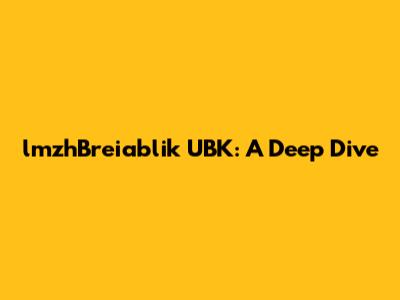 lmzhBreiablik UBK: A Deep Dive