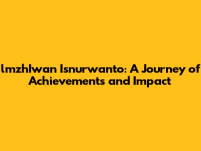 lmzhIwan Isnurwanto: A Journey of Achievements and Impact