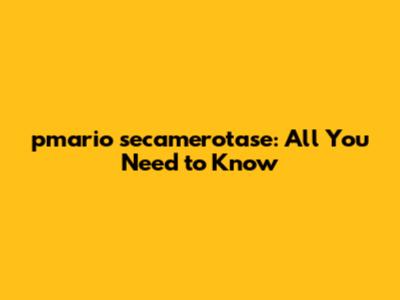 pmario secamerotase: All You Need to Know