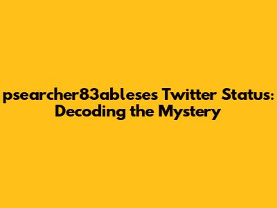 psearcher83ablese's Twitter Status: Decoding the Mystery