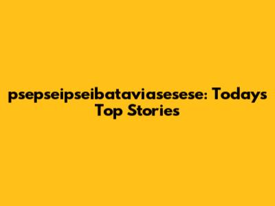 psepseipseibataviasesese: Today's Top Stories