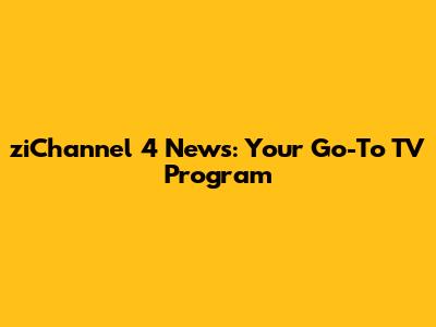 ziChannel 4 News: Your Go-To TV Program
